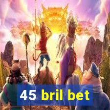 45 bril bet